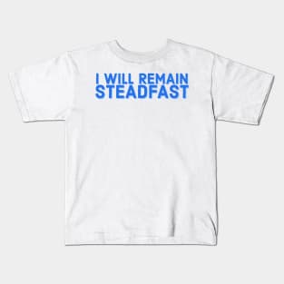 I Will Remain Steadfast Faith and Jesus Kids T-Shirt